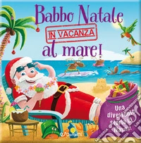 Babbo Natale in vacanza al mare! Luccichini di Natale. Ediz. a colori libro