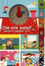 Che ore sono? Impara a leggere l'ora. Ediz. a colori libro