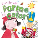 Il mio libro delle forme e dei colori. Ediz. a colori libro