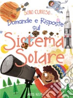 Domande e risposte sul sistema solare. Sono curioso.... Ediz. a colori libro