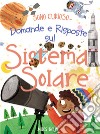 Domande e risposte sul sistema solare. Sono curioso.... Ediz. a colori libro