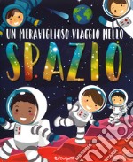 Un meraviglioso viaggio nello spazio. Ediz. a colori libro