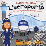 L'aeroporto. Con oltre 20 sagome e lo scenario per giocare! Costruisci & gioca. Ediz. a colori