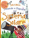 Domande e risposte sul sistema solare. Sono curioso.... Ediz. a colori libro