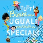 Tutti i bimbi sono uguali perché tutti son speciali. Ediz. a colori libro