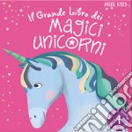 Il grande libro dei magici unicorni. Ediz. illustrata libro