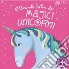 Il grande libro dei magici unicorni. Ediz. illustrata libro