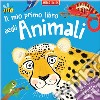 Il mio primo libro degli animali. Primissimi. Ediz. illustrata libro