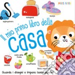 Il mio primo libro della casa. Primissimi. Ediz. illustrata libro