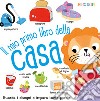 Il mio primo libro della casa. Primissimi. Ediz. illustrata libro