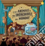 Gli animali più incredibili del mondo! Ediz. illustrata libro