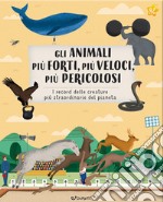 Gli animali più forti, più veloci, più pericolosi. Animal world. Ediz. a colori libro