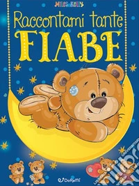 Raccontami tante fiabe. Belle fiabe. Ediz. a colori