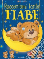 Raccontami tante fiabe. Ediz. a colori libro