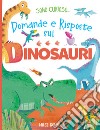 Domande e risposte sui dinosauri. Sono curioso.... Ediz. a colori libro