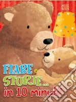 Fiabe e storie... in 10 minuti! Ediz. a colori libro