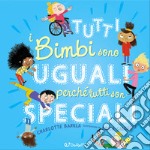 Tutti i bimbi sono uguali perché tutti son speciali. Ediz. a colori libro