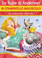 La principessa sul pisello. Le fiabe di Andersen in stampatello maiuscolo. Ediz. a colori libro