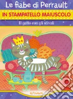 Il gatto con gli stivali. Le fiabe di Perrault in stampatello maiuscolo. Fiabe in stampatello. Ediz. illustrata