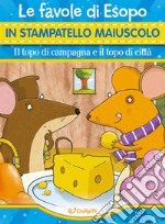 Il topo di campagna e il topo di città. Le fiabe di Esopo in stampatello maiuscolo. Fiabe in stampatello. Ediz. a colori