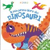 Il mio primo libro dei dinosauri. Primissimi. Ediz. a colori. Con Poster libro