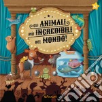 Gli animali più incredibili del mondo! Ediz. a colori libro