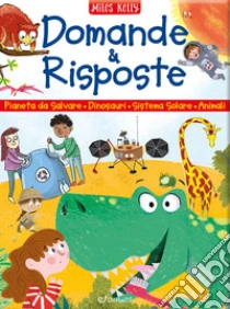 Domande & risposte. Pianeta da salvare - Dinosauri - Sistema solare - Animali. Sono curioso.... Ediz. a colori