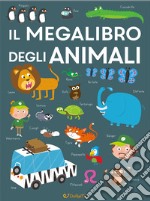 Il megalibro degli animali. Ediz. a colori libro