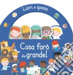 Cosa farò da grande! Libri a spasso. Ediz. a colori libro