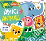 Amici animali. Amici morbidosi. Ediz. a colori libro