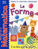 Le forme. Giocando con la matematica. Ediz. a colori libro