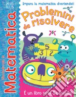 Problemini da risolvere. Giocando con la matematica. Ediz. a colori libro