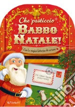 Che pasticcio Babbo Natale! Sorprese di Natale. Ediz. illustrata libro