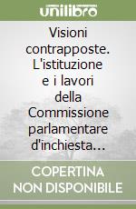 Visioni contrapposte. L'istituzione e i lavori della Commissione parlamentare d'inchiesta sulle cause dell'occultamento dei fascicoli relativi ai crimini nazifascist libro