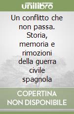 Un conflitto che non passa. Storia, memoria e rimozioni della guerra civile spagnola