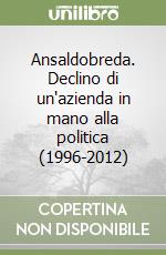 Ansaldobreda. Declino di un'azienda in mano alla politica (1996-2012)