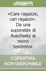 «Care ragazze, cari ragazzi». Da una superstite di Auschwitz ai nuovi testimoni libro