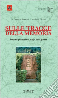 Sulle tracce della memoria. Percorsi pitoiesi nei luoghi della guerra libro