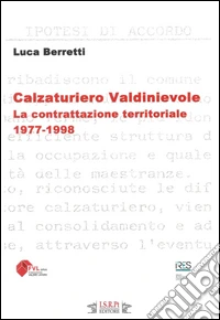 Calzaturiero Valdinievole. La contrattazione territoriale (1977-1998) libro