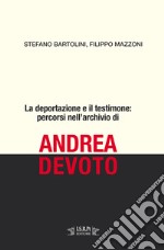 La deportazione e il testimone: percorsi nell'archivio di Andrea Devoto libro