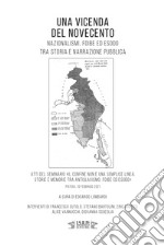 Una vicenda del Novecento. Nazionalismi, foibe ed esodo tra storia e narrazione pubblica. Atti del seminario «Il confine non è una semplice linea. Storie e memorie tra antislavismo, foibe ed esodo». (Pistoia, 10 febbraio 2021) libro