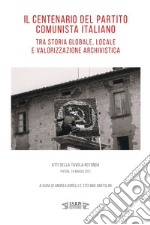 Il centenario del Partito Comunista Italiano tra storia globale, locale e valorizzazione archivistica. Atti della tavola rotonda (Pistoia, 24 maggio 2021) libro