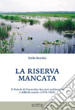 La riserva mancata. Il Padule di Fucecchio fra crisi ambientale e difficile tutela (1970-1989) libro