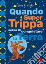 Quando Super Trippa cercò di conquistare la Terra. Ediz. illustrata libro