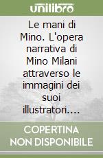 Le mani di Mino. L'opera narrativa di Mino Milani attraverso le immagini dei suoi illustratori. Catalogo della mostra (Pavia)