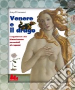 Venere e il drago. I capolavori del Rinascimento raccontati ai ragazzi. Ediz. illustrata libro