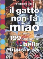 Il gatto non fa miao e altre 199 scoperte con cui fare bella figura in giro libro