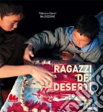 Ragazzi dei deserti. Crescere in armonia con la natura. Ediz. illustrata libro