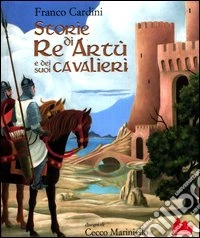 Storie di re Artù e dei suoi cavalieri. Ediz. illustrata libro