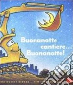 Buonanotte cantiere... Buonanotte! Ediz. illustrata libro